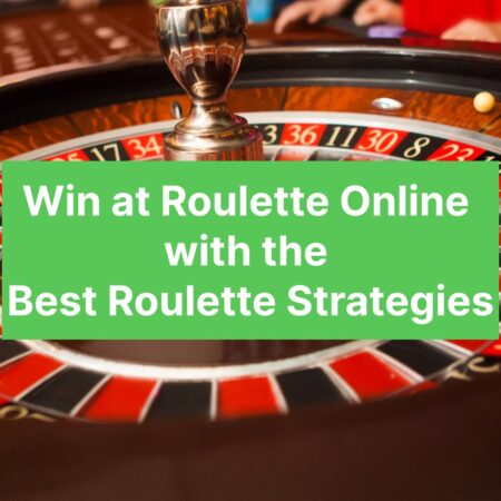 Win at Roulette Online with the Best Roulette Strategies